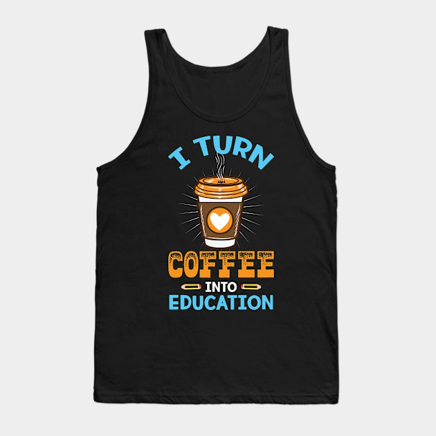 I turn coffee into education - Perfect Teacher Gift for Coffee Lovers Tank Top by Shirtbubble